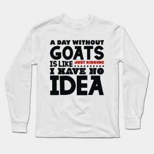 A day without goats is like Long Sleeve T-Shirt